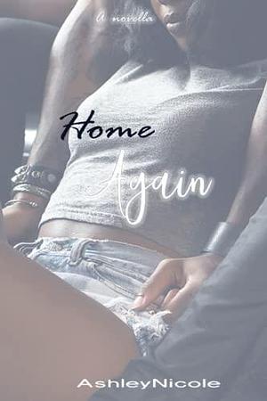 Home Again by Ashley Nicole, Ashley Nicole