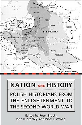 Nation and History: Polish Historians from the Enlightenment to the Second World War by 