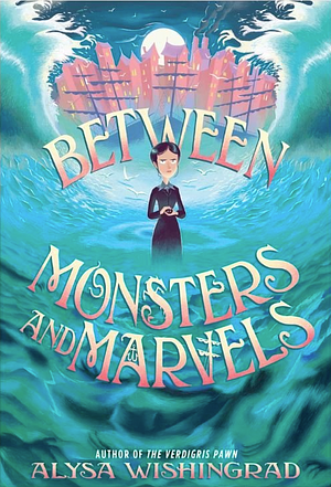 Between Monsters and Marvels by Alysa Wishingrad