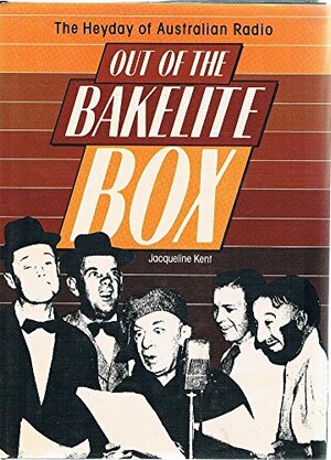 Out Of The Bakelite Box: The Heyday Of Australian Radio by Jacqueline Kent