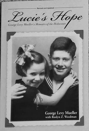 Lucie's Hope: George Levy Mueller's Memoirs of the Holocaust by Roslyn Weedman, George Müller, George Müller