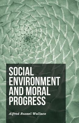 Social Environment and Moral Progress by Alfred Russel Wallace