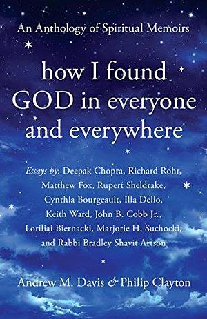 How I Found God in Everyone and Everywhere: An Anthology of Spiritual Memoirs by Andrew M. Davis, Andrew M. Davis, Deepak Chopra, Richard Rohr