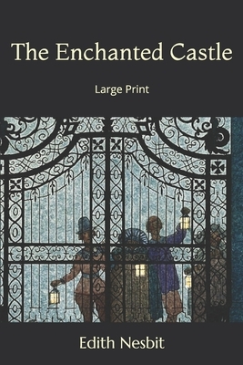 The Enchanted Castle: Large Print by E. Nesbit