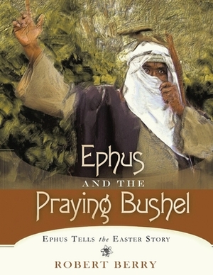 Ephus and the Praying Bushel by Robert Berry