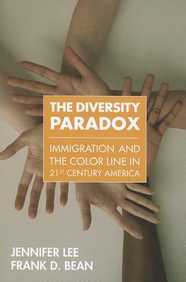 The Diversity Paradox: Immigration and the Color Line in Twenty-First Century America by Jennifer Lee, Frank D. Bean