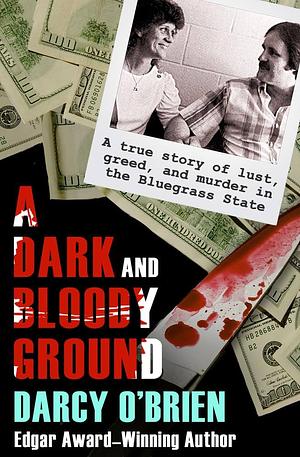 A Dark and Bloody Ground: A True Story of Lust, Greed, and Murder in the Bluegrass State by Darcy O'Brien