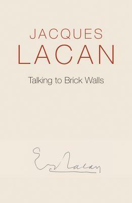 Talking to Brick Walls: A Series of Presentations in the Chapel at Sainte-Anne Hospital by Jacques Lacan