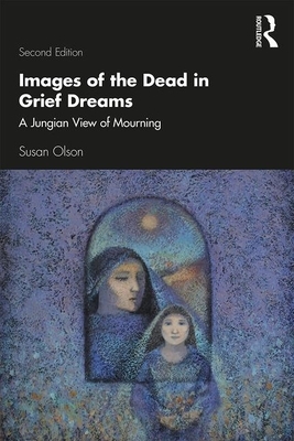 Images of the Dead in Grief Dreams: A Jungian View of Mourning by Susan Olson