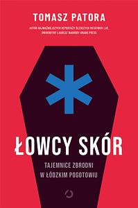 Łowcy skór. Tajemnice zbrodni w łódzkim pogotowiu by Tomasz Patora