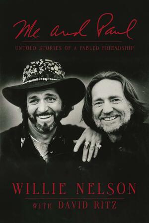 Me and Paul: Untold Stories of a Fabled Friendship by Willie Nelson