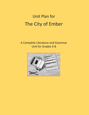 Unit Plan for The City of Ember: A Complete Literature and Grammar Unit for Grades 4-8 by Cynthia K. Perkins