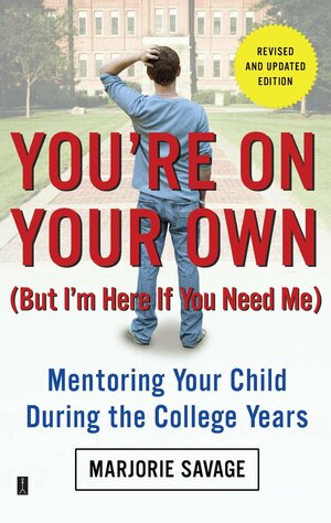 You're On Your Own (But I'm Here If You Need Me): Mentoring Your Child During the College Years by Marjorie Savage