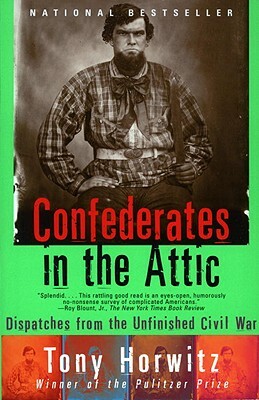 Confederates in the Attic: Dispatches from the Unfinished Civil War by Tony Horwitz