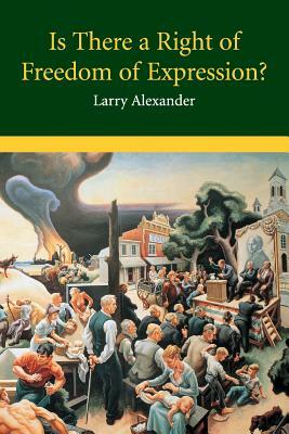 Is There a Right of Freedom of Expression? by Larry Alexander
