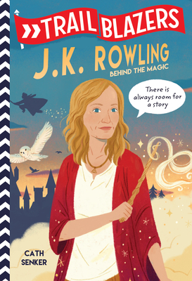 Trailblazers: J.K. Rowling: Behind the Magic by Cath Senker