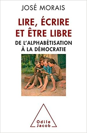 Lire, écrire et être libre: De l'alphabétisation à la démocratie by Jose Morais