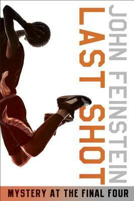 Last Shot: A Final Four Mystery by John Feinstein