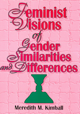 Feminist Visions of Gender Similarities and Differences by Meredith M. Kimball, Ellen Cole, Esther D. Rothblum