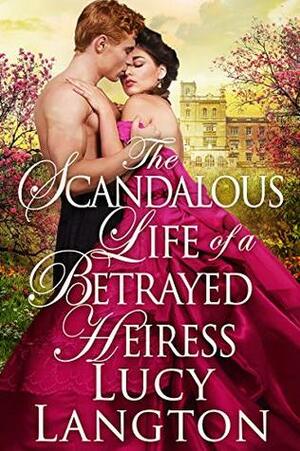 The Scandalous Life of a Betrayed Heiress: A Historical Regency Romance Book by Lucy Langton