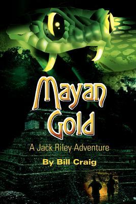 Mayan Gold: A Jack Riley Adventure by Bill Craig