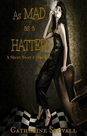 As Mad as a Hatter: A short story collection by Catherine Stovall