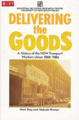 Delivering The Goods: A History of The Transport Workers' Union in New South Wales, 1888-1986 by Mark Bray, Malcolm Rimmer