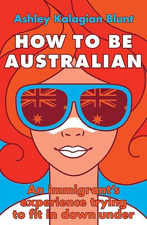 How to Be Australian by Ashley Kalagian Blunt