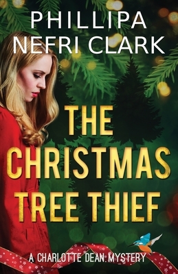 The Christmas Tree Thief: A Charlotte Dean Mystery by Phillipa Nefri Clark