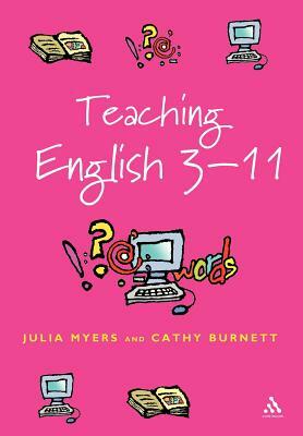 Teaching English 3-11: The Essential Guide for Teachers by Julia Myers, Cathy Burnett