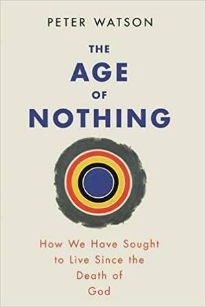 The Age of Nothing by Peter Watson