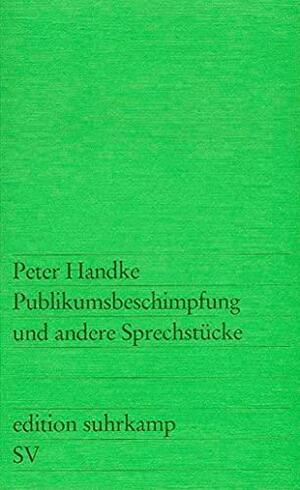 Publikumsbeschimpfung und andere Sprechstücke by Peter Handke