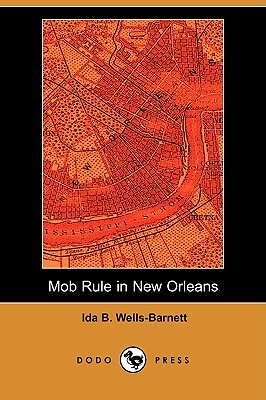 Mob Rule in New Orleans (Dodo Press) by Ida B. Wells