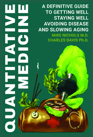 Quantitative Medicine: Complete Guide to Getting Well, Staying Well, Avoiding Disease, Slowing Aging by Mike Nichols, Charles Davis