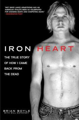 Iron Heart: The True Story of How I Came Back from the Dead by Bill Katovsky, Brian Boyle