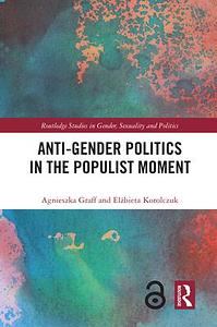 Anti-Gender Politics in the Populist Moment by Agnieszka Graff, Elżbieta Korolczuk