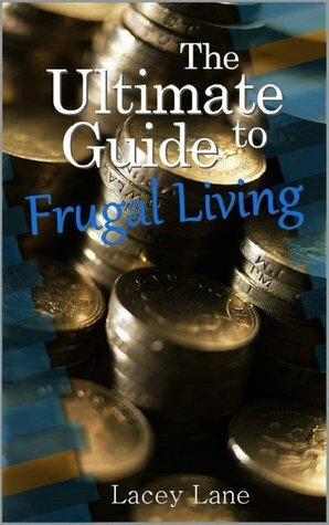 The Ultimate Guide to Frugal Living by Lacey Lane