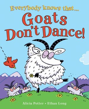 Everybody Knows That Goats Don't Dance! by Alicia Potter