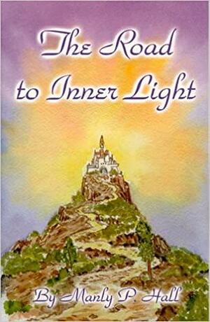 The Road to Inner Light by Manly P. Hall