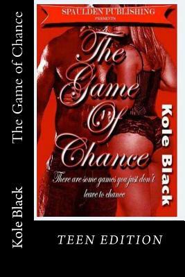 The Game of Chance: Teen Edition by Kole Black