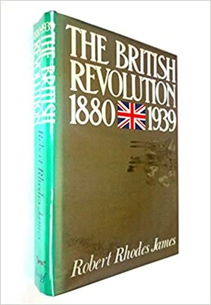 The British Revolution, 1880-1939 by Robert Rhodes James