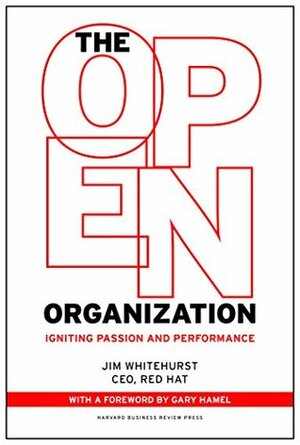 The Open Organization: Igniting Passion and Performance by Jim Whitehurst, Gary Hamel