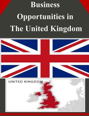 Business Opportunities in The United Kingdom by U. S. Department of Commerce