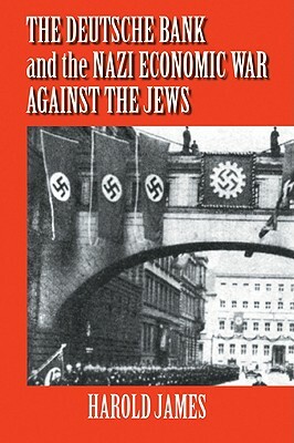 The Deutsche Bank and the Nazi Economic War Against the Jews: The Expropriation of Jewish-Owned Property by Harold James