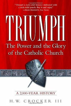 Triumph: The Power and the Glory of the Catholic Church by H.W. Crocker III