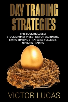 Day Trading Strategies: This book Includes: Stock Market Investing for Beginners, Swing Trading Strategies Volume 2, Options Trading by Victor Lucas