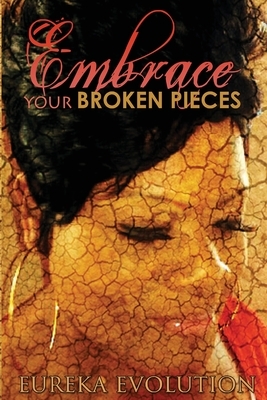 EMBRACE your broken pieces by Eureka Williams