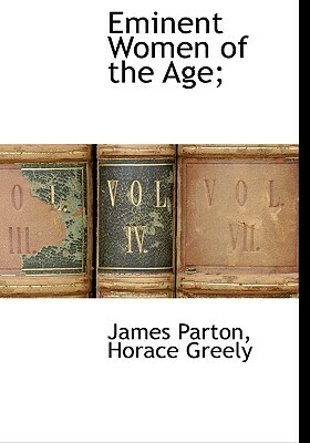 Eminent Women of the Age; by James Parton, Horace Greely