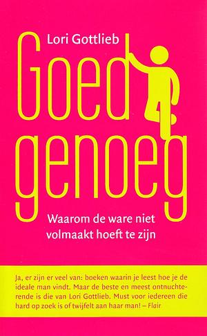 Goed genoeg : waarom de ware niet volmaakt hoeft te zijn by Lori Gottlieb