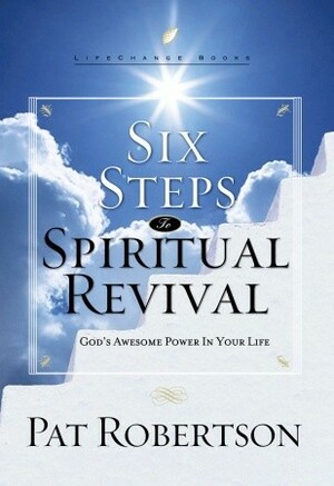 Six Steps to Spiritual Revival: God's Awesome Power in Your Life by Pat Robertson